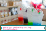 How to Start a Mobile Dirty Soda Shop: Step-by-Step Guide